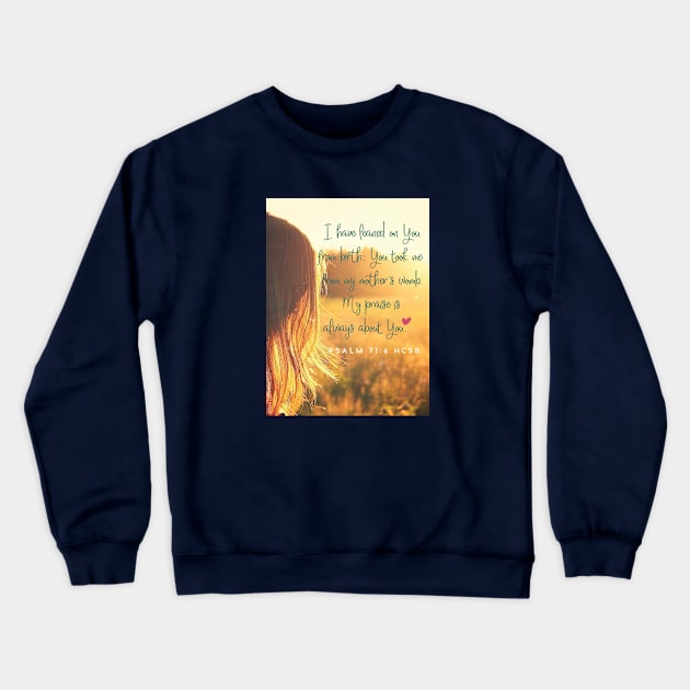 Bible verse, faith, I have leaned on you since birth, Lord.  Psalm 71:6 Crewneck Sweatshirt by Third Day Media, LLC.